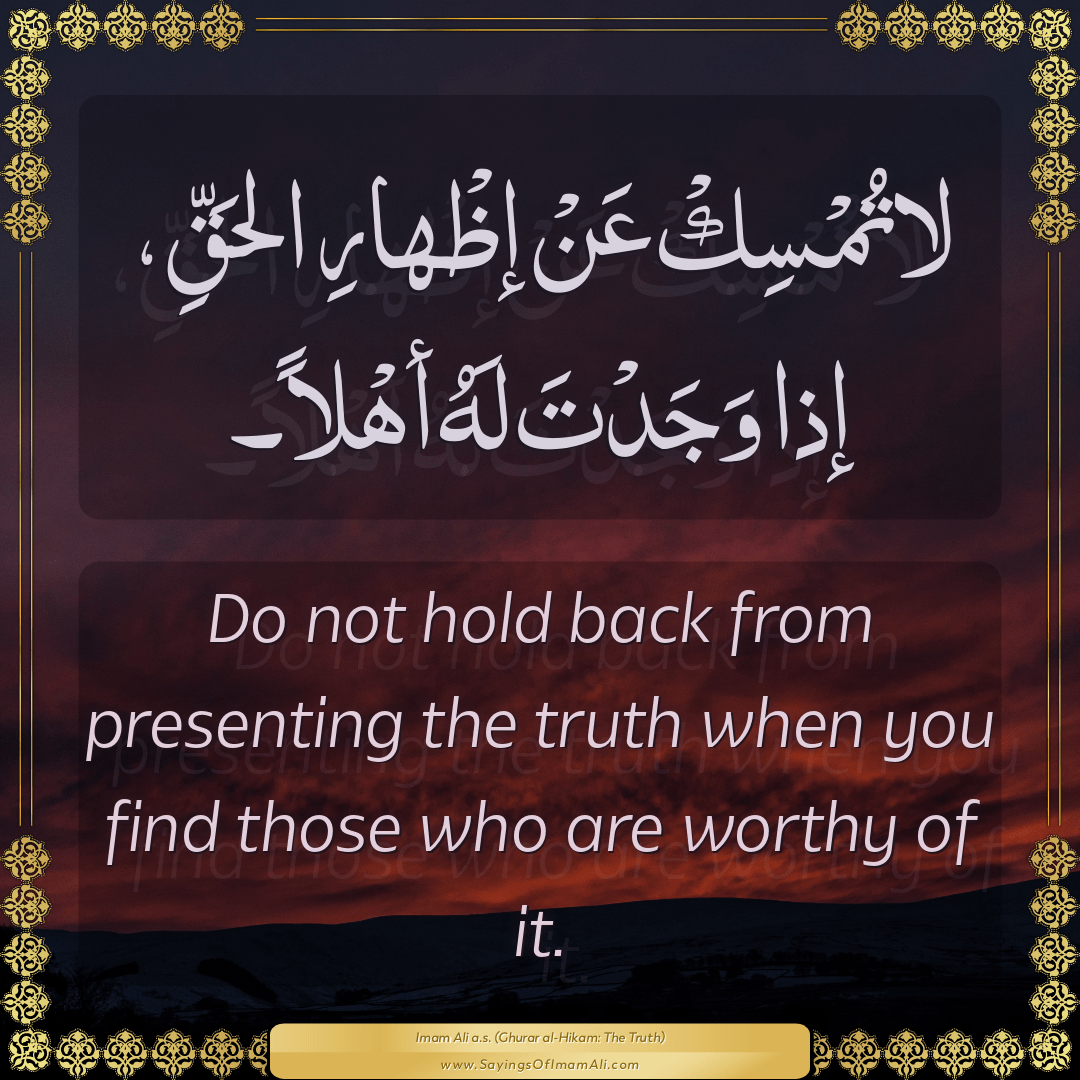 Do not hold back from presenting the truth when you find those who are...